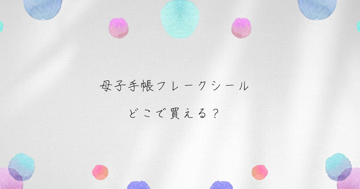 母子手帳シール(マタニティフレークシール)は100均 ダイソーやセリアにある？買える場所はここ