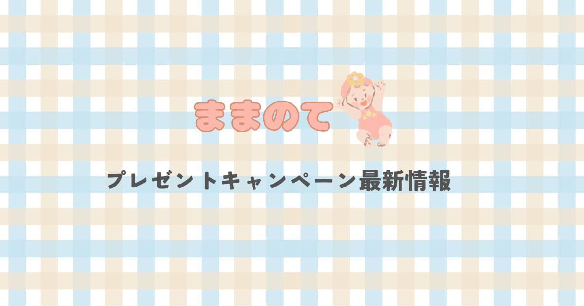 ままのてプレゼントキャンペーン一覧を紹介！勧誘の有無についても